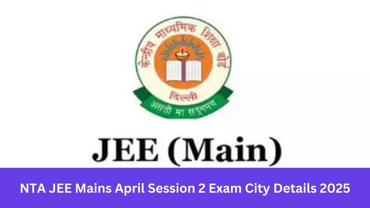 NTA JEE Mains April Session 2 Exam City Details 2025